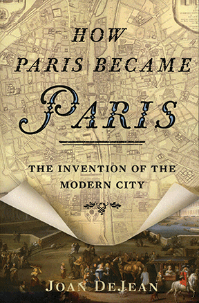 HOW PARIS BECAME PARISThe Invention of the Modern CityBy Joan DeJean, facultyBloomsbury, 2014, $30.